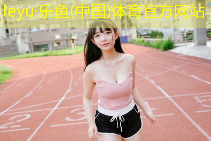 leyu·乐鱼(中国)体育官方网站,新疆塑胶跑道报价清单